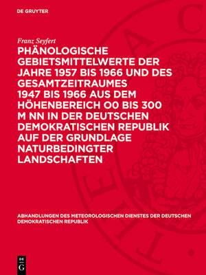 cover image of Phänologische Gebietsmittelwerte der Jahre 1957 bis 1966 und des Gesamtzeitraumes 1947 bis 1966 aus dem Höhenbereich O0 bis 300 m NN in der Deutschen Demokratischen Republik auf der Grundlage naturbedingter Landschaften